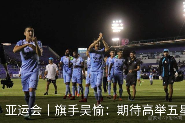 亚运会丨旗手吴愉：期待高举五星红旗入场